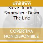Steve Rouch - Somewhere Down The Line cd