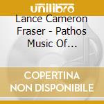 Lance Cameron Fraser - Pathos Music Of Glorious Passion cd
