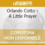 Orlando Cotto - A Little Prayer cd musicale di Orlando Cotto