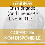 Irish Brigade (And Friends9 - Live At The Half Time cd musicale di Irish Brigade (And Friends9