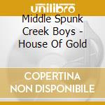 Middle Spunk Creek Boys - House Of Gold cd