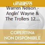 Warren Nelson - Anglin' Wayne & The Trollers 12 Pack Of Fishing cd musicale di Warren Nelson