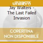 Jay Walters - The Last Failed Invasion cd