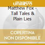 Matthew Fox - Tall Tales & Plain Lies cd