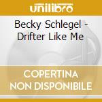 Becky Schlegel - Drifter Like Me cd