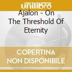 Ajalon - On The Threshold Of Eternity cd musicale di AJALON