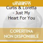 Curtis & Loretta - Just My Heart For You cd musicale di Curtis & Loretta