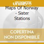 Maps Of Norway - Sister Stations cd