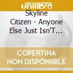 Skyline Citizen - Anyone Else Just Isn'T You cd musicale di Skyline Citizen