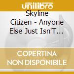 Skyline Citizen - Anyone Else Just Isn'T You cd