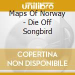 Maps Of Norway - Die Off Songbird cd