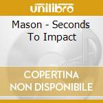 Mason - Seconds To Impact cd
