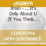 Jmsn - ...It's Only About U If You Think It Is cd
