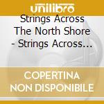 Strings Across The North Shore - Strings Across The North Shore cd musicale di Strings Across The North Shore