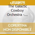 The Galactic Cowboy Orchestra - Lookin' For A Little Strange cd musicale di The Galactic Cowboy Orchestra