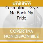 Cosmoline - Give Me Back My Pride cd musicale di Cosmoline