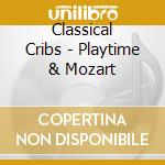 Classical Cribs - Playtime & Mozart cd musicale di Classical Cribs