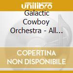 Galactic Cowboy Orchestra - All Out Of Peaches cd musicale di Galactic Cowboy Orchestra