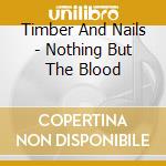 Timber And Nails - Nothing But The Blood cd