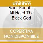 Saint Karloff - All Heed The Black God cd musicale di Saint Karloff