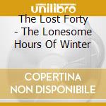 The Lost Forty - The Lonesome Hours Of Winter cd musicale di The Lost Forty