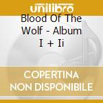 Blood Of The Wolf - Album I + Ii cd musicale di Blood Of The Wolf