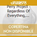 Perry Project - Regardless Of Everything, Are You Okay? cd musicale di Perry Project