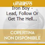 Iron Boy - Lead, Follow Or Get The Hell Out Of The Way cd