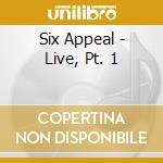 Six Appeal - Live, Pt. 1 cd musicale di Six Appeal