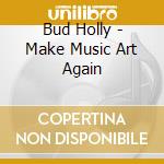 Bud Holly - Make Music Art Again cd