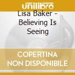 Lisa Baker - Believing Is Seeing cd