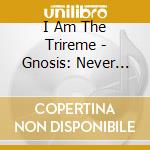 I Am The Trireme - Gnosis: Never Follow The Light cd musicale di I Am The Trireme