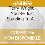 Terry Wright - You'Re Just Standing In A Good Man'S Way cd musicale di Terry Wright
