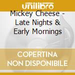 Mickey Cheese - Late Nights & Early Mornings cd