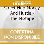 Street Hop Money And Hustle - The Mixtape cd