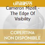 Cameron Mizell - The Edge Of Visibility cd musicale di Cameron Mizell