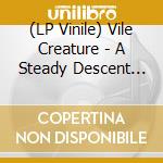 (LP Vinile) Vile Creature - A Steady Descent Into The lp vinile di Vile Creature