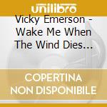 Vicky Emerson - Wake Me When The Wind Dies Down cd
