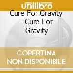 Cure For Gravity - Cure For Gravity cd
