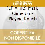 (LP Vinile) Mark Cameron - Playing Rough vinile
