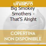 Big Smokey Smothers - That'S Alright cd musicale di Big Smokey Smothers