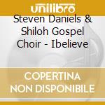 Steven Daniels & Shiloh Gospel Choir - Ibelieve cd