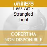 Less Art - Strangled Light cd