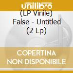 (LP Vinile) False - Untitled (2 Lp) lp vinile di False