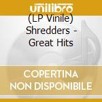 (LP Vinile) Shredders - Great Hits lp vinile