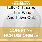 Falls Of Rauros - Hail Wind And Hewn Oak cd musicale di Falls Of Rauros