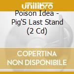 Poison Idea - Pig'S Last Stand (2 Cd) cd