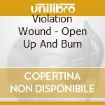 Violation Wound - Open Up And Burn cd musicale di Violation Wound