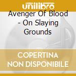 Avenger Of Blood - On Slaying Grounds cd musicale di Avenger Of Blood