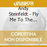 Andy Steinfeldt - Fly Me To The Moon & To Rio Too! cd musicale di Andy Steinfeldt